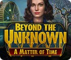 Beyond the Unknown: A Matter of Time המשחק