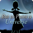 But to Paint a Universe המשחק