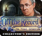 Off the Record: The Final Interview Collector's Edition המשחק