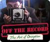 Off the Record: The Art of Deception המשחק